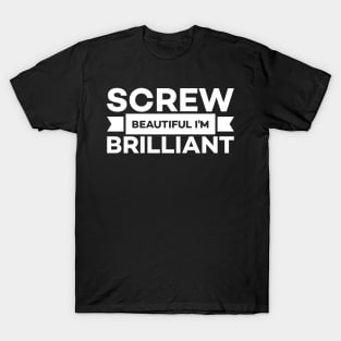 Screw beautiful I'm brilliant T-Shirt